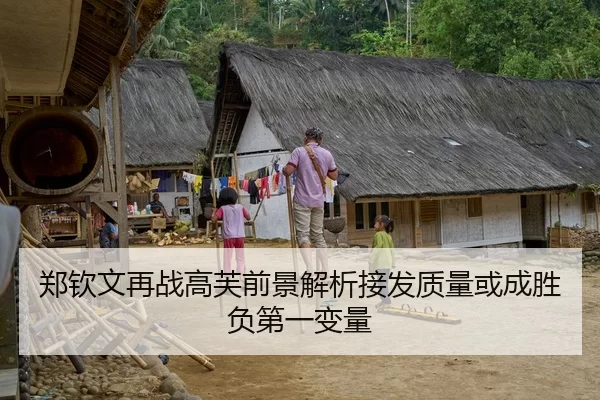 郑钦文再战高芙前景解析接发质量或成胜负第一变量