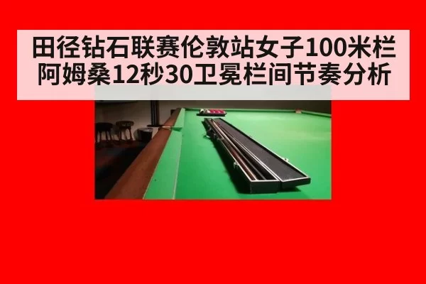 田径钻石联赛伦敦站女子100米栏阿姆桑12秒30卫冕栏间节奏分析